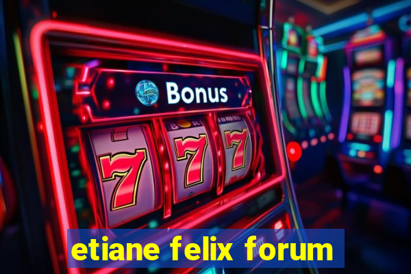 etiane felix forum